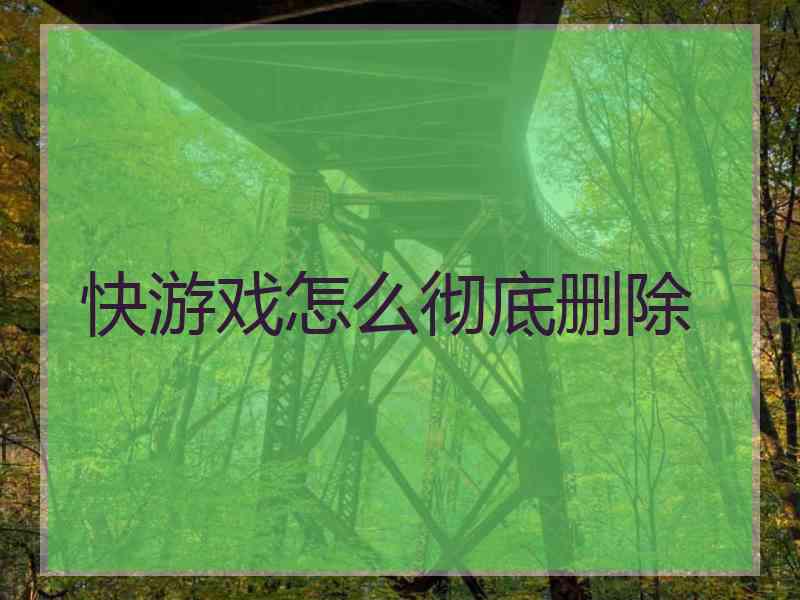 快游戏怎么彻底删除