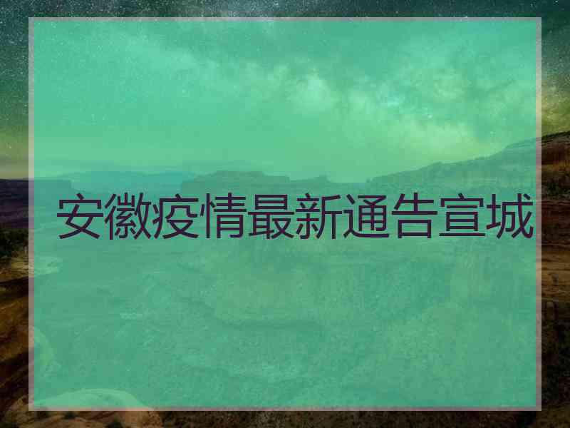 安徽疫情最新通告宣城