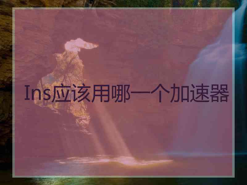 Ins应该用哪一个加速器