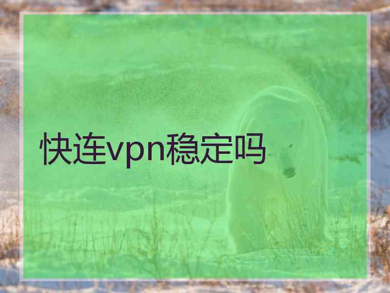 快连vpn稳定吗