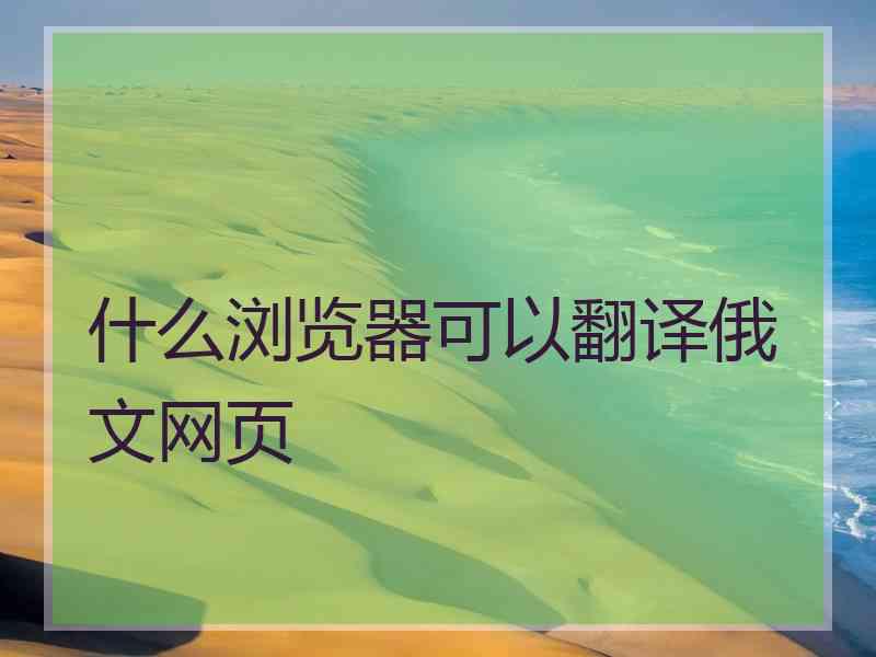 什么浏览器可以翻译俄文网页